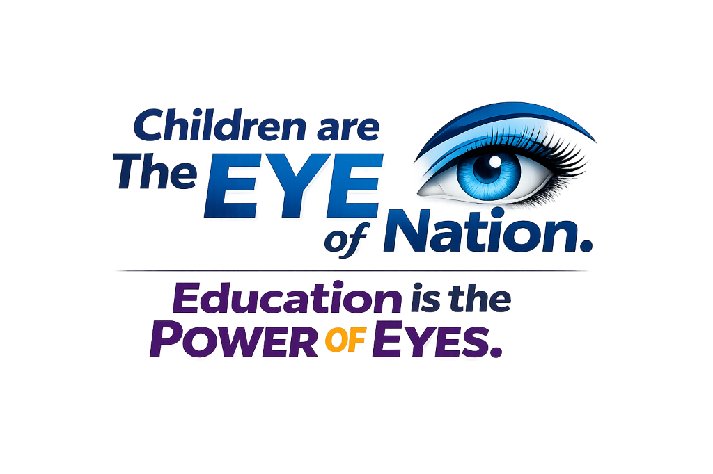 Children are The Eye of Nation. Education is the Power of Eyes.